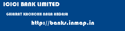 ICICI BANK LIMITED  GUJARAT KACHCHH NALIA ABDASA   banks information 